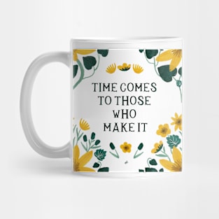 Time comes to those who make it - Floral Quote Mug